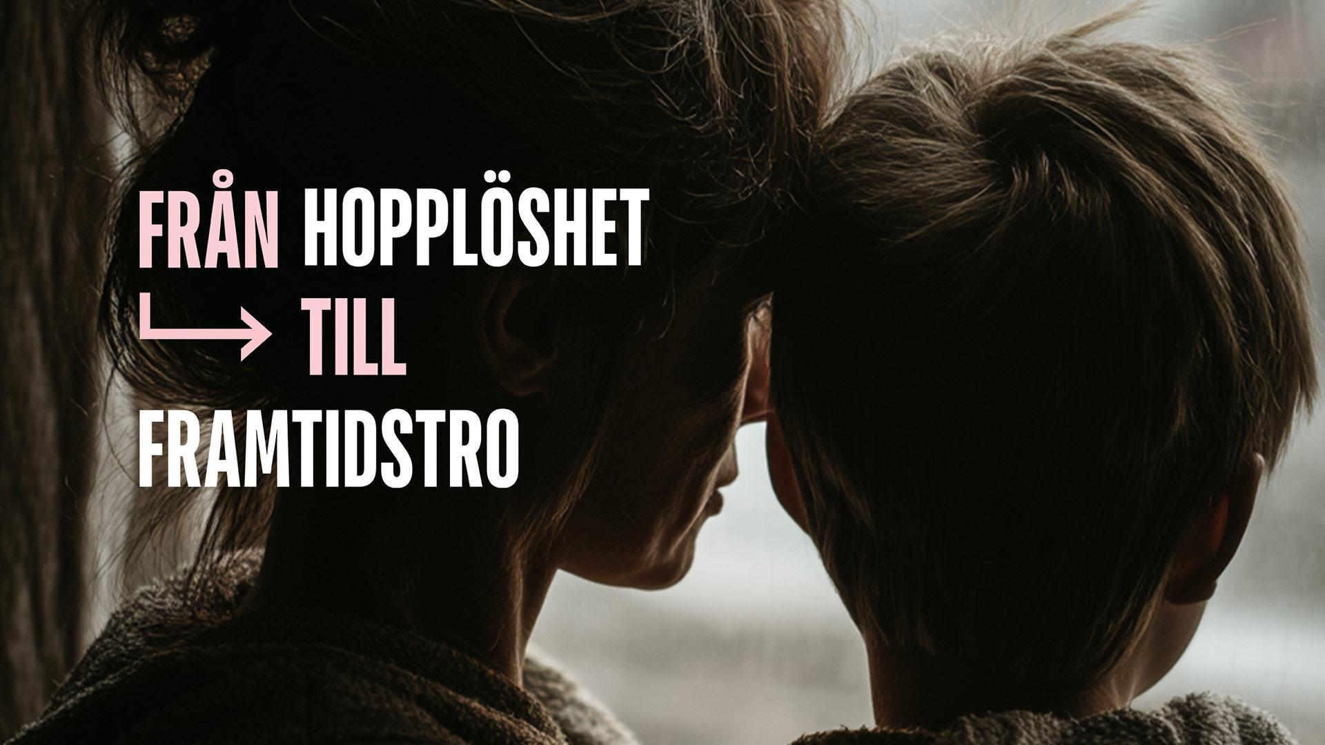 Siluetten av en allvarlig ung kvinna med en liten pojke. På bilden syns texten Från hopplöshet till framtidstro
